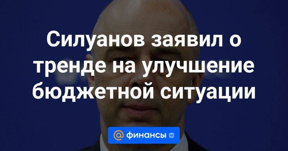 Силуанов заявил о тренде на улучшение бюджетной ситуации