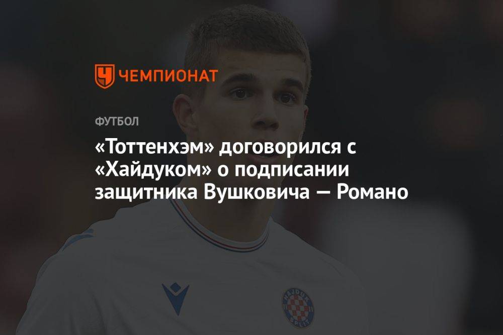 «Тоттенхэм» договорился с «Хайдуком» о подписании защитника Вушковича — Романо