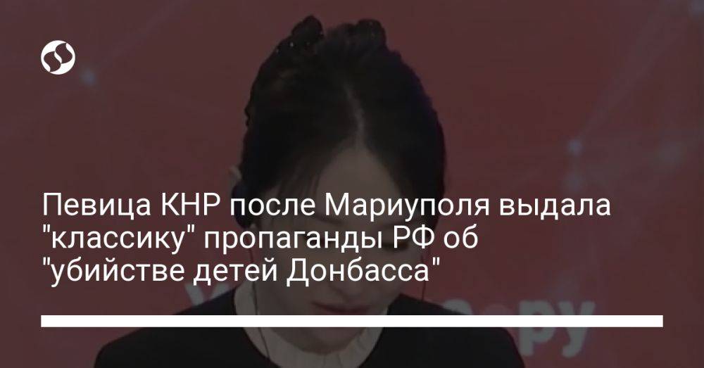 Певица из КНР после Мариуполя выдала "классику" пропаганды РФ об "убийстве детей Донбасса"