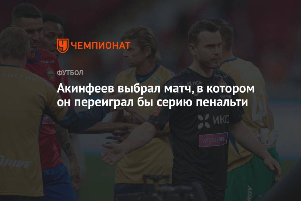 Акинфеев выбрал матч, в котором он переиграл бы серию пенальти
