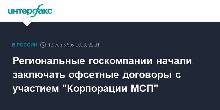 Региональные госкомпании начали заключать офсетные договоры с участием "Корпорации МСП"