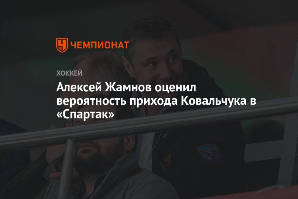 Алексей Жамнов оценил вероятность прихода Ковальчука в «Спартак»