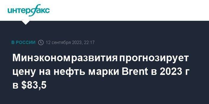 Минэкономразвития прогнозирует цену на нефть марки Brent в 2023 г в $83,5