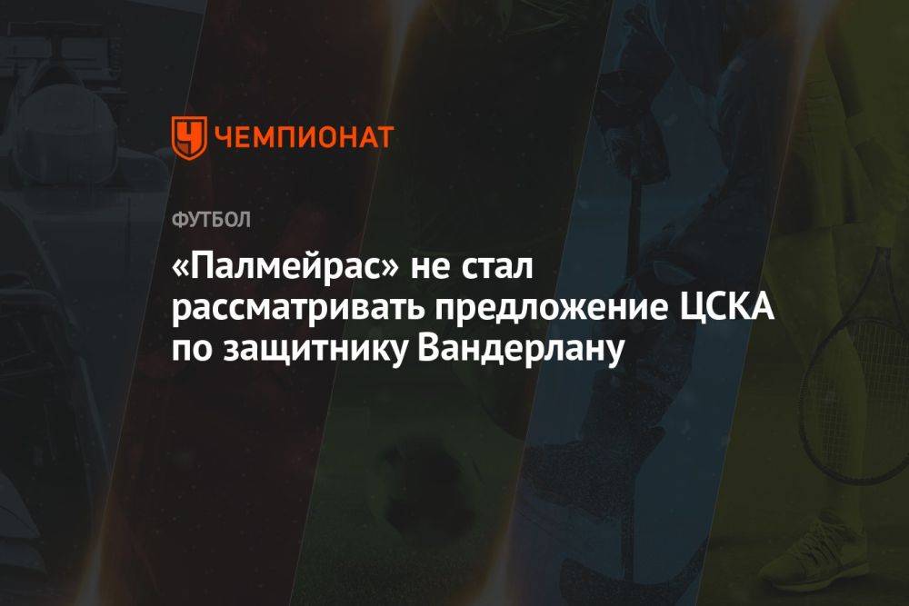 «Палмейрас» не стал рассматривать предложение ЦСКА по защитнику Вандерлану