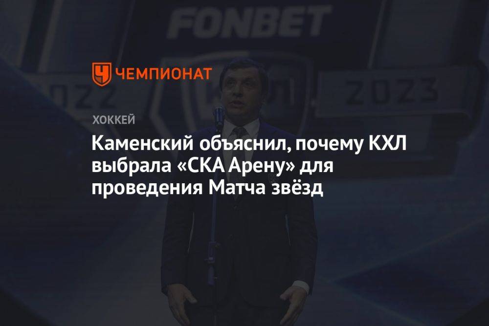 Каменский объяснил, почему КХЛ выбрала «СКА Арену» для проведения Матча звёзд