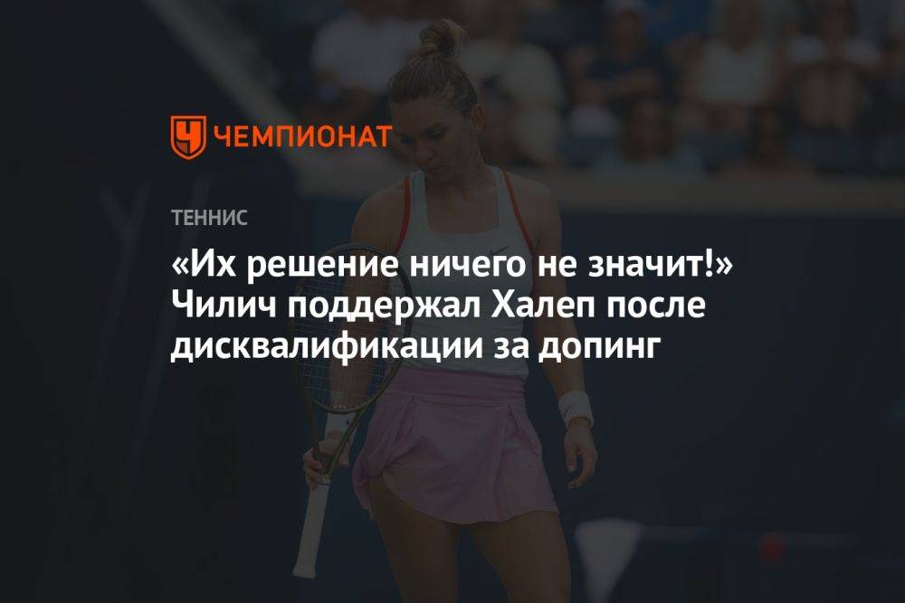 «Их решение ничего не значит!» Чилич поддержал Халеп после дисквалификации за допинг
