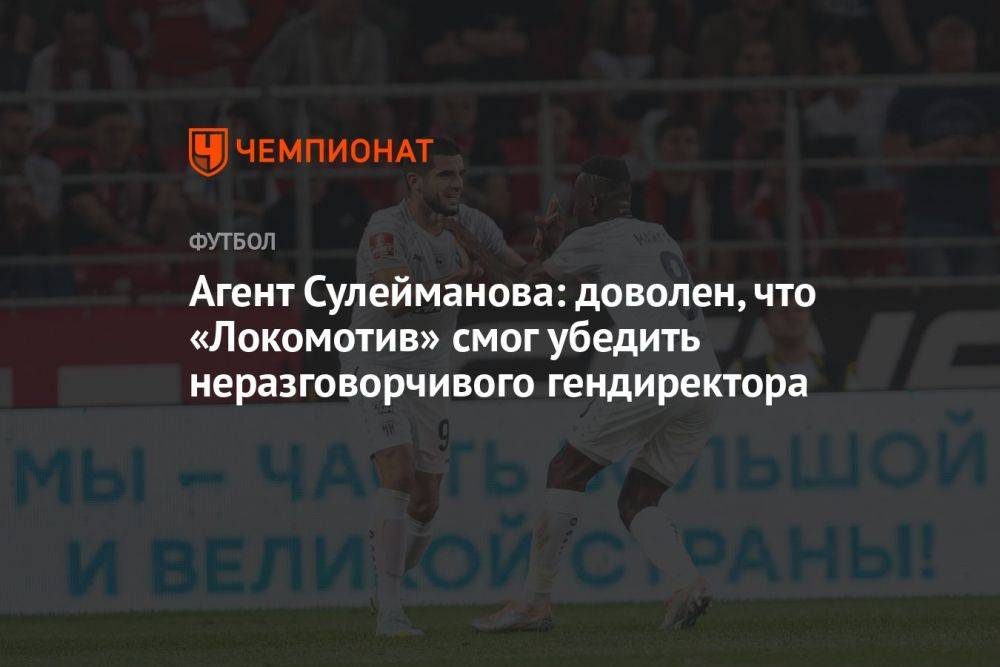 Агент Сулейманова: доволен, что «Локомотив» смог убедить неразговорчивого гендиректора