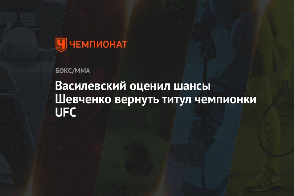 Василевский оценил шансы Шевченко вернуть титул чемпионки UFC