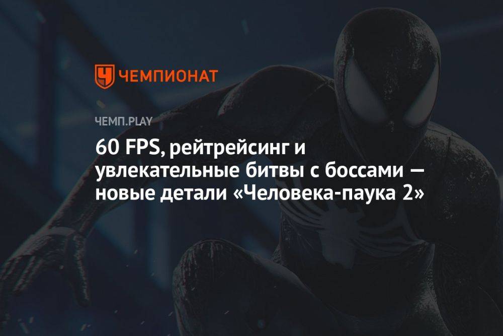 60 FPS, рейтрейсинг и увлекательные битвы с боссами — новые детали «Человека-паука 2»
