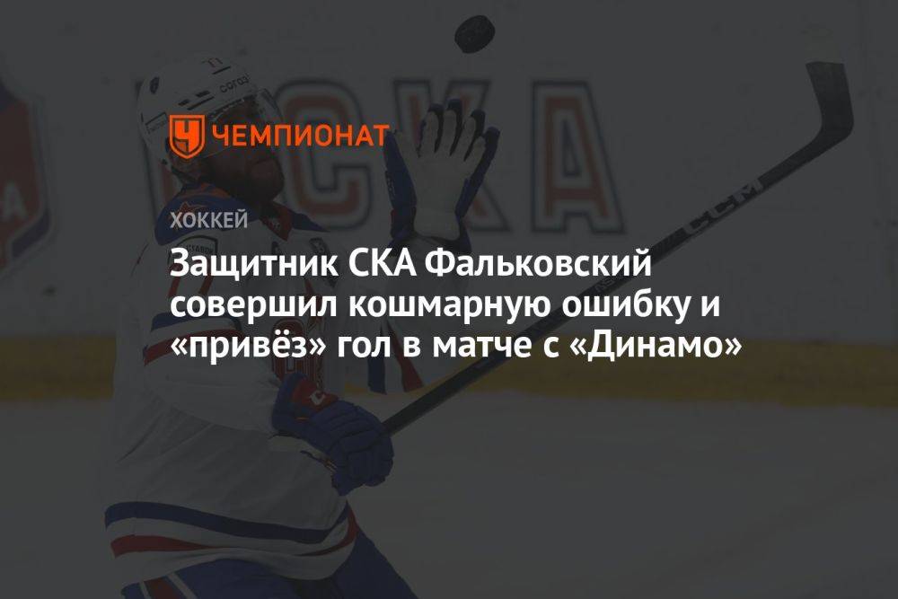 Защитник СКА Фальковский совершил кошмарную ошибку и «привёз» гол в матче с «Динамо»