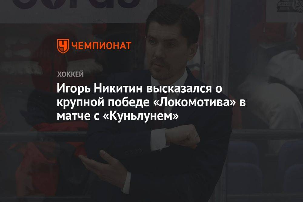 Игорь Никитин высказался о крупной победе «Локомотива» в матче с «Куньлунем»