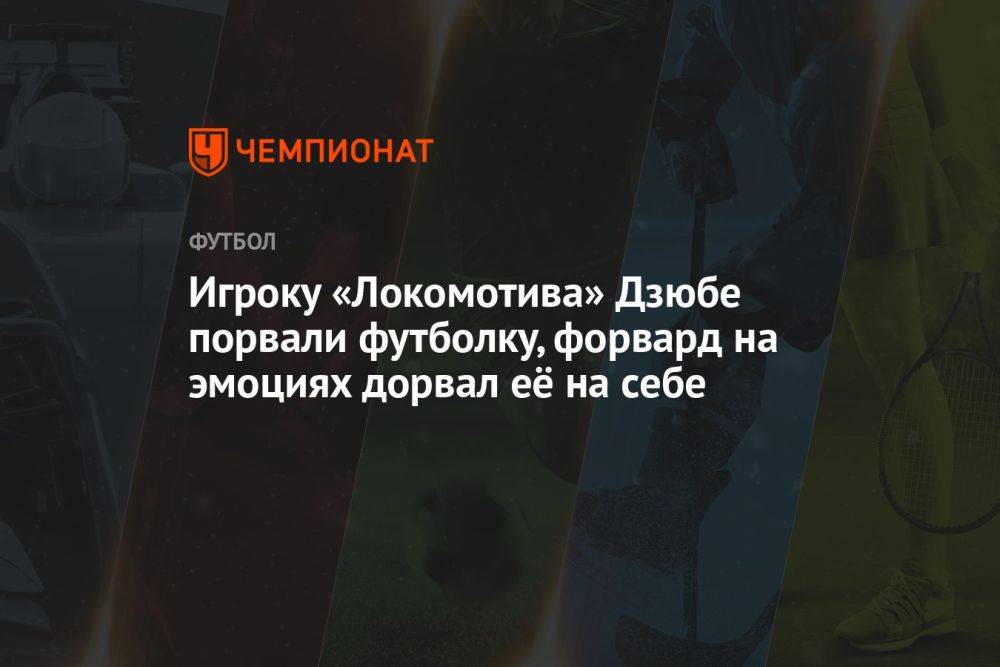Игроку «Локомотива» Дзюбе порвали футболку, форвард на эмоциях дорвал её на себе