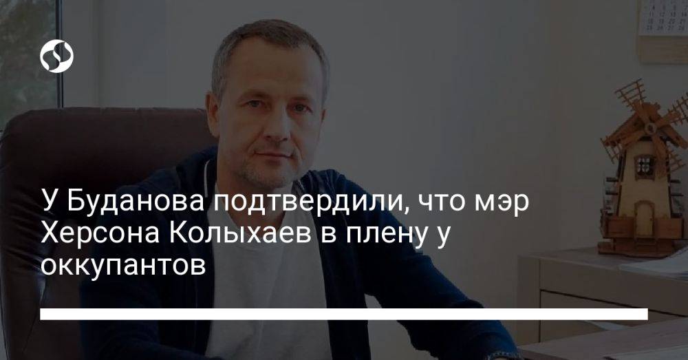 У Буданова подтвердили, что мэр Херсона Колыхаев в плену у оккупантов