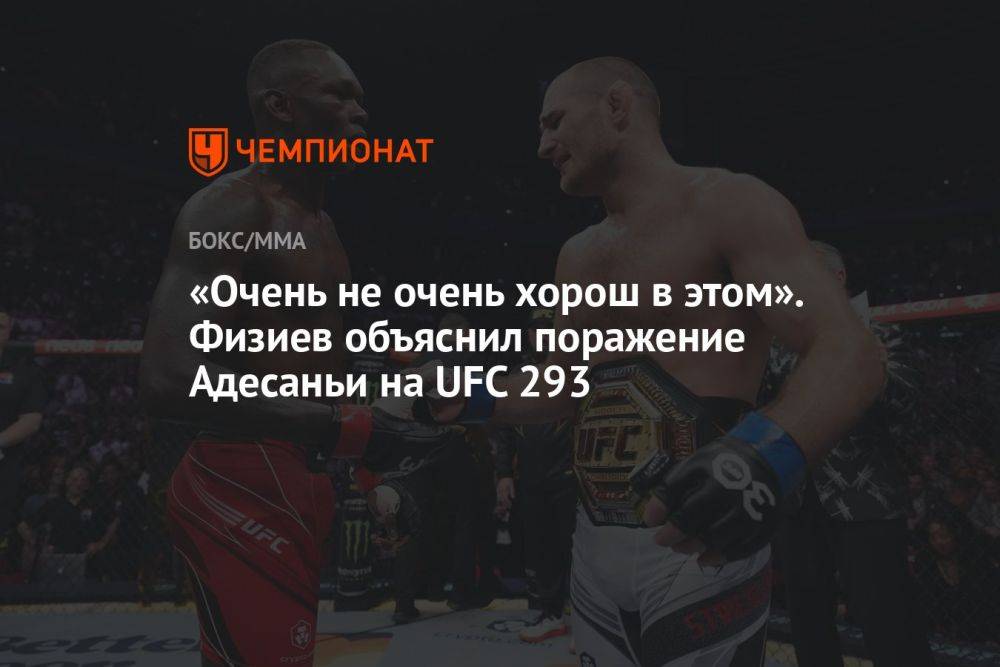 «Очень не очень хорош в этом». Физиев объяснил поражение Адесаньи на UFC 293