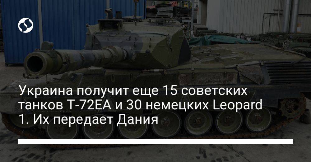 Украина получит еще 15 советских танков Т-72ЕА и 30 немецких Leopard 1. Их передает Дания