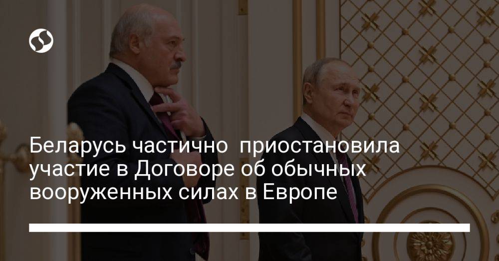 Беларусь частично приостановила участие в Договоре об обычных вооруженных силах в Европе