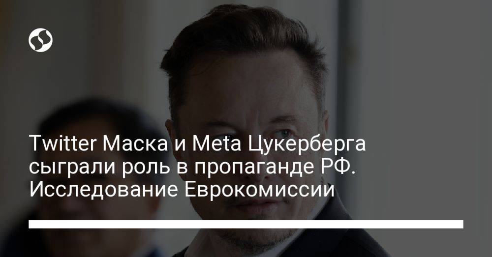 Twitter Маска и Meta Цукерберга сыграли роль в пропаганде РФ. Исследование Еврокомиссии