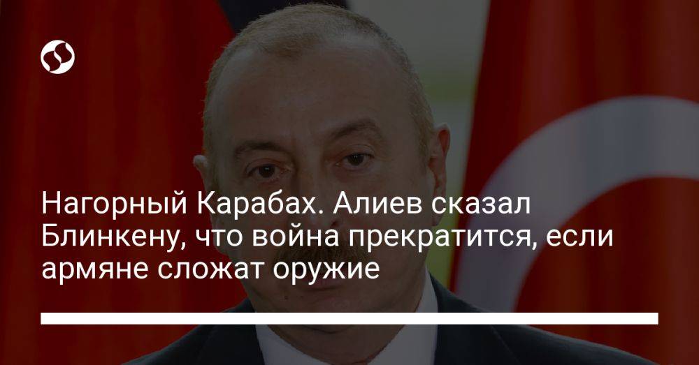 Нагорный Карабах. Алиев сказал Блинкену, что война прекратится, если армяне сложат оружие