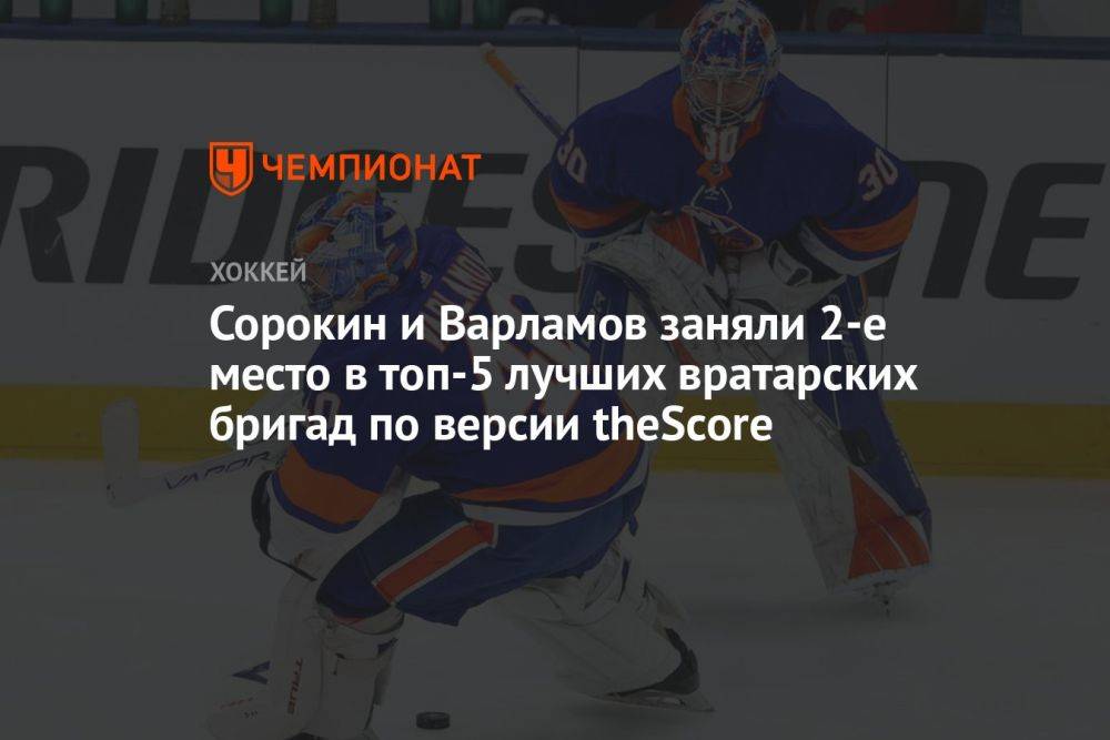 Сорокин и Варламов заняли 2-е место в топ-5 лучших вратарских бригад по версии theScore