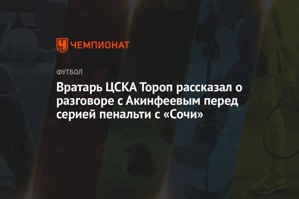 Вратарь ЦСКА Тороп рассказал о разговоре с Акинфеевым перед серией пенальти с «Сочи»