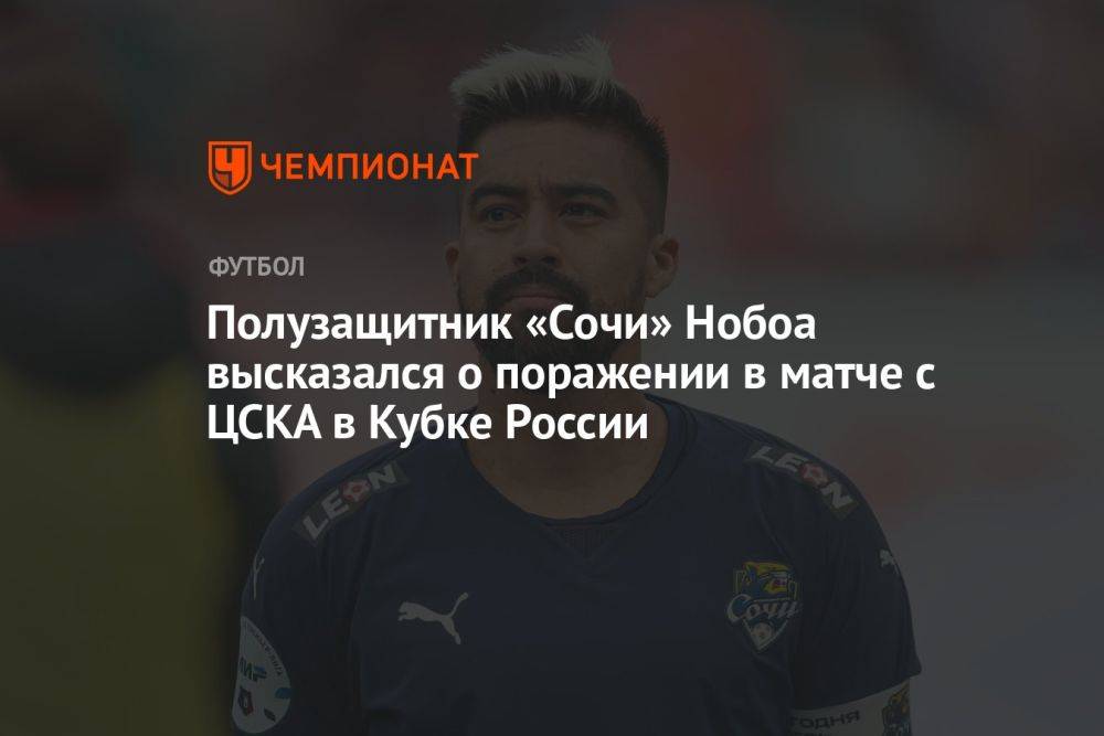 Полузащитник «Сочи» Нобоа высказался о поражении в матче с ЦСКА в Кубке России