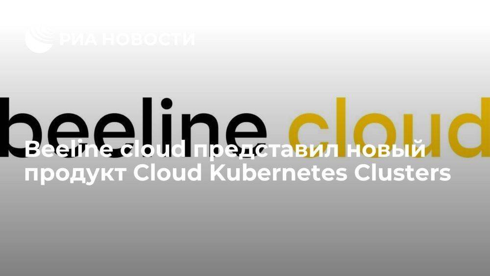 Beeline cloud представил новый продукт Cloud Kubernetes Clusters