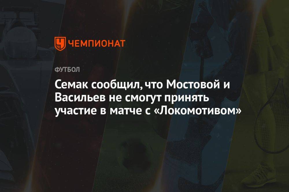 Семак сообщил, что Мостовой и Васильев не смогут принять участие в матче с «Локомотивом»