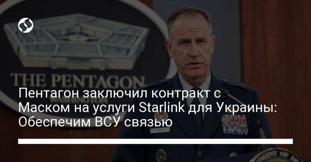 Пентагон заключил контракт с Маском на услуги Starlink для Украины: Обеспечим ВСУ связью