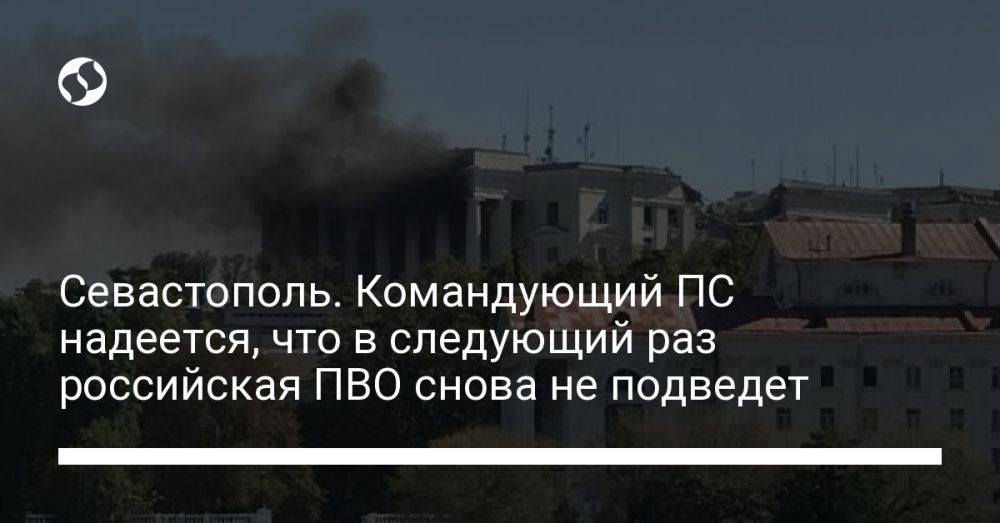 Севастополь. Командующий ПС надеется, что в следующий раз российская ПВО снова не подведет