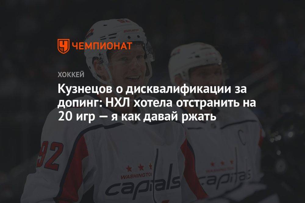 Кузнецов о дисквалификации за допинг: НХЛ хотела отстранить на 20 игр — я как давай ржать