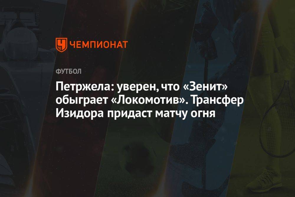 Петржела: уверен, что «Зенит» обыграет «Локомотив». Трансфер Изидора придаст матчу огня