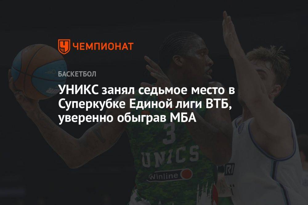 УНИКС занял седьмое место в Суперкубке Единой лиги ВТБ, уверенно обыграв МБА