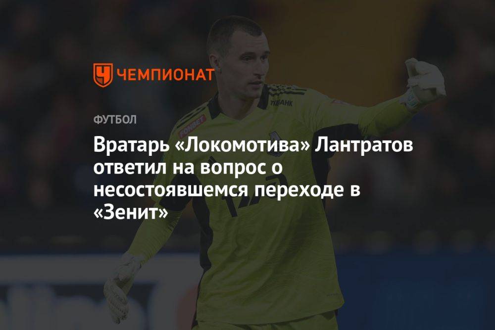 Вратарь «Локомотива» Лантратов ответил на вопрос о несостоявшемся переходе в «Зенит»