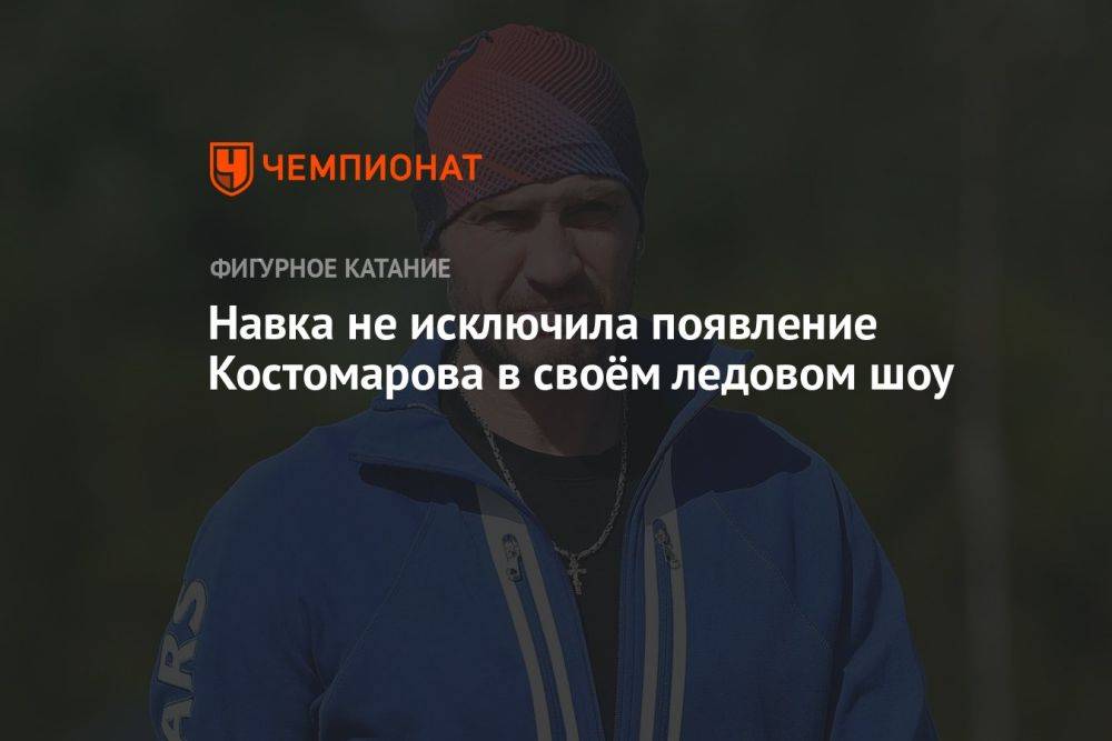 Навка не исключила появление Костомарова в своём ледовом шоу