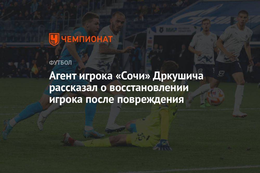 Агент игрока «Сочи» Дркушича рассказал о восстановлении игрока после повреждения
