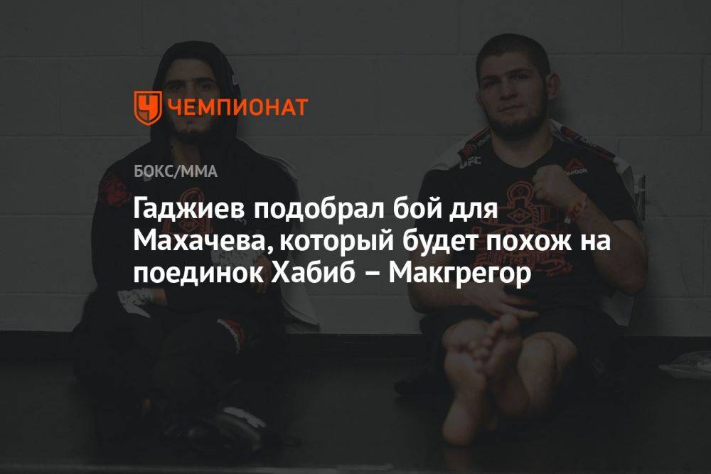Гаджиев подобрал бой для Махачева, который будет похож на поединок Хабиб – Макгрегор