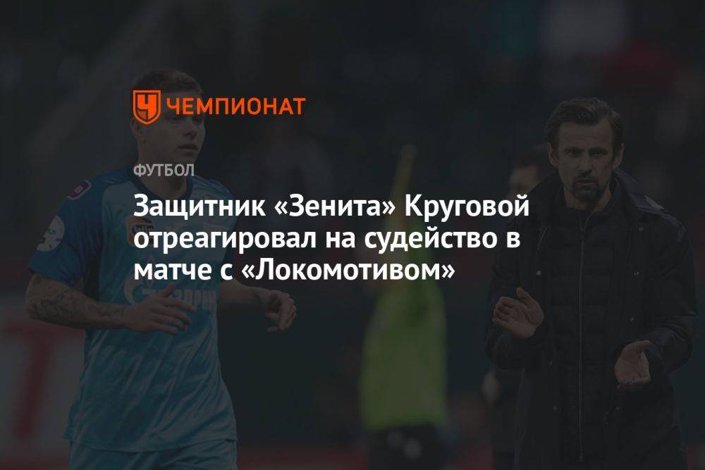 Защитник «Зенита» Круговой отреагировал на судейство в матче с «Локомотивом»