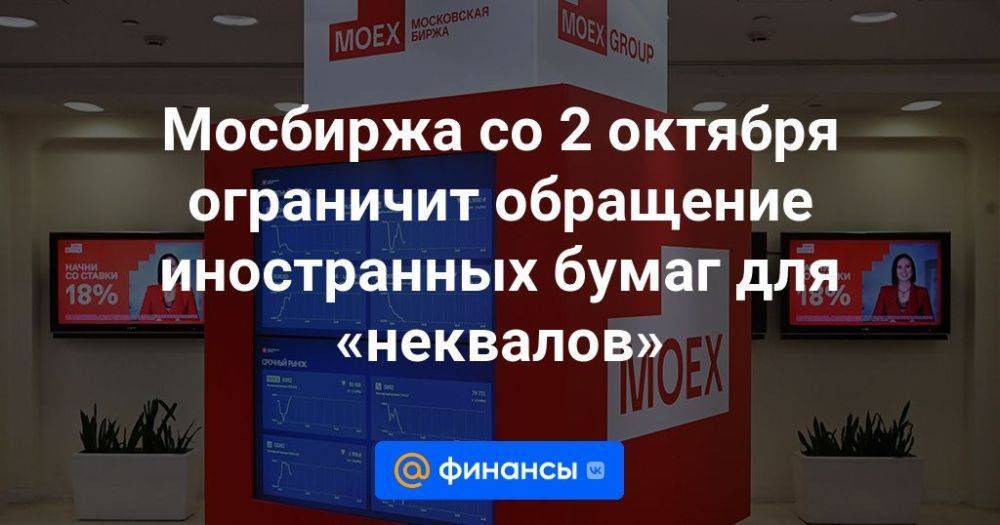 Мосбиржа со 2 октября ограничит обращение иностранных бумаг для «неквалов»