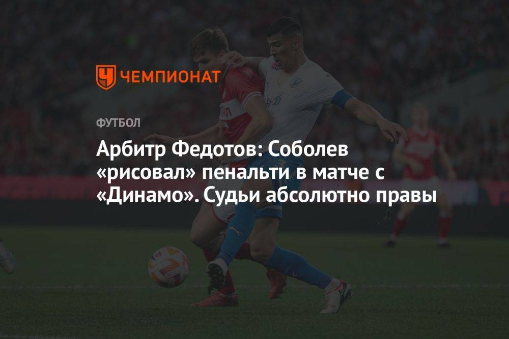 Арбитр Федотов: Соболев «рисовал» пенальти в матче с «Динамо». Судьи абсолютно правы