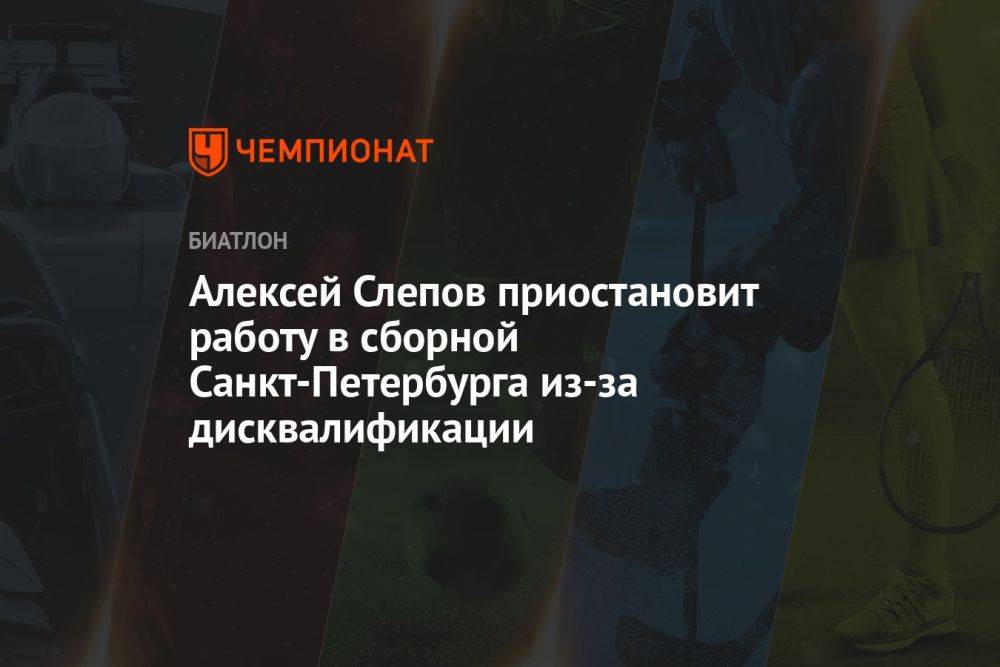 Алексей Слепов приостановит работу в сборной Санкт-Петербурга из-за дисквалификации