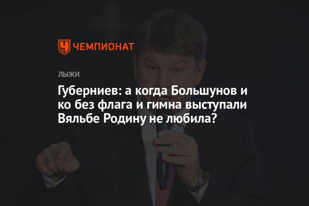 Губерниев: а когда Большунов и ко без флага и гимна выступали Вяльбе Родину не любила?