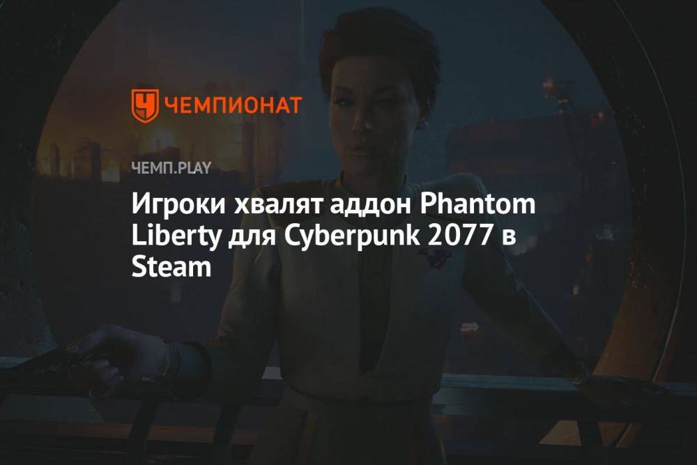 Игроки хвалят аддон Phantom Liberty для Cyberpunk 2077 в Steam