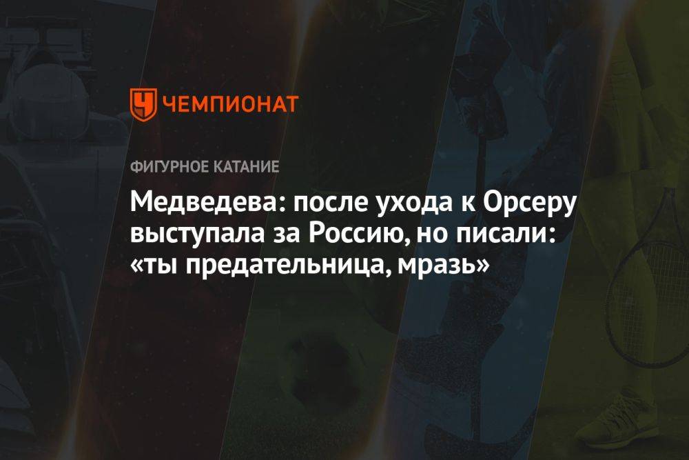 Медведева: после ухода к Орсеру выступала за Россию, но писали: «Ты предательница, мразь»
