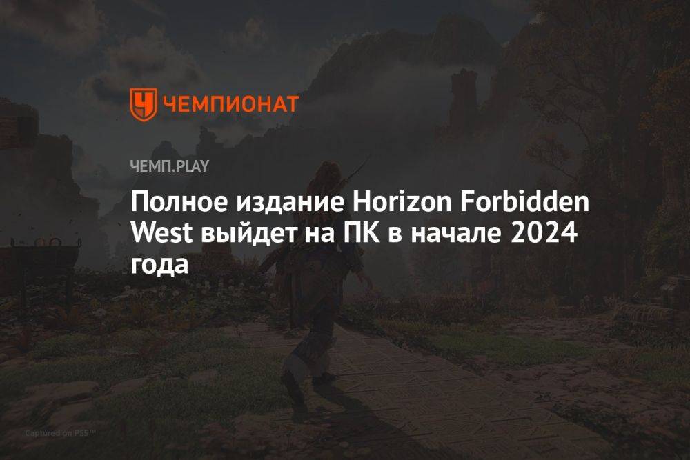 Полное издание Horizon Forbidden West выйдет на ПК в начале 2024 года