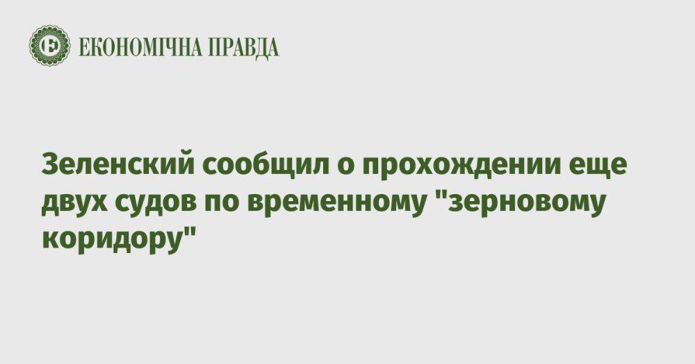Зеленский сообщил о прохождении еще двух судов по временному "зерновому коридору"