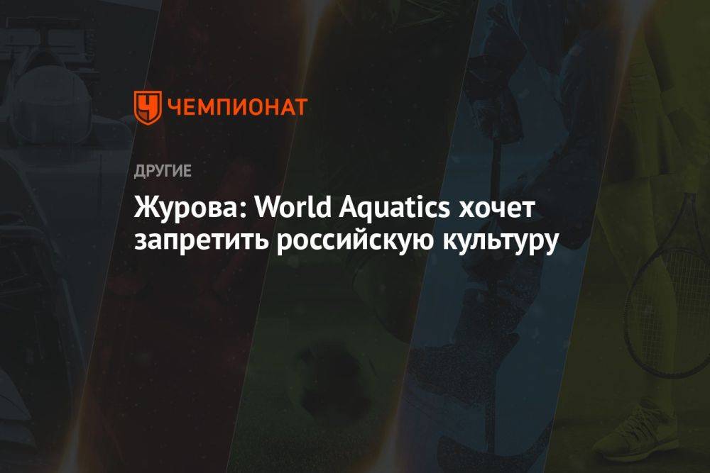 Журова: World Aquatics хочет запретить российскую культуру