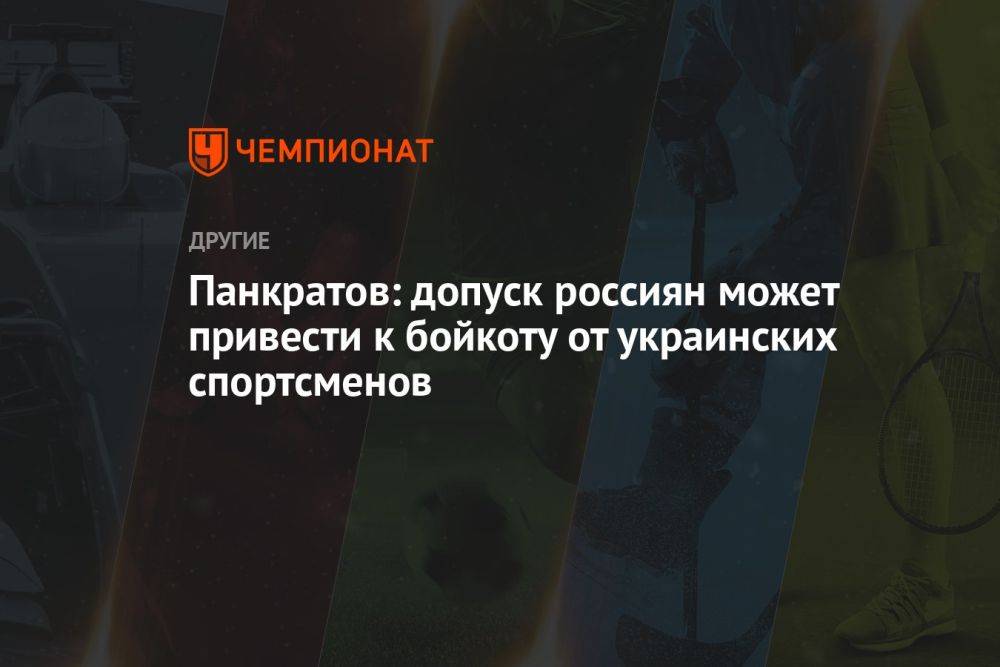 Панкратов: допуск россиян может привести к бойкоту от украинских спортсменов