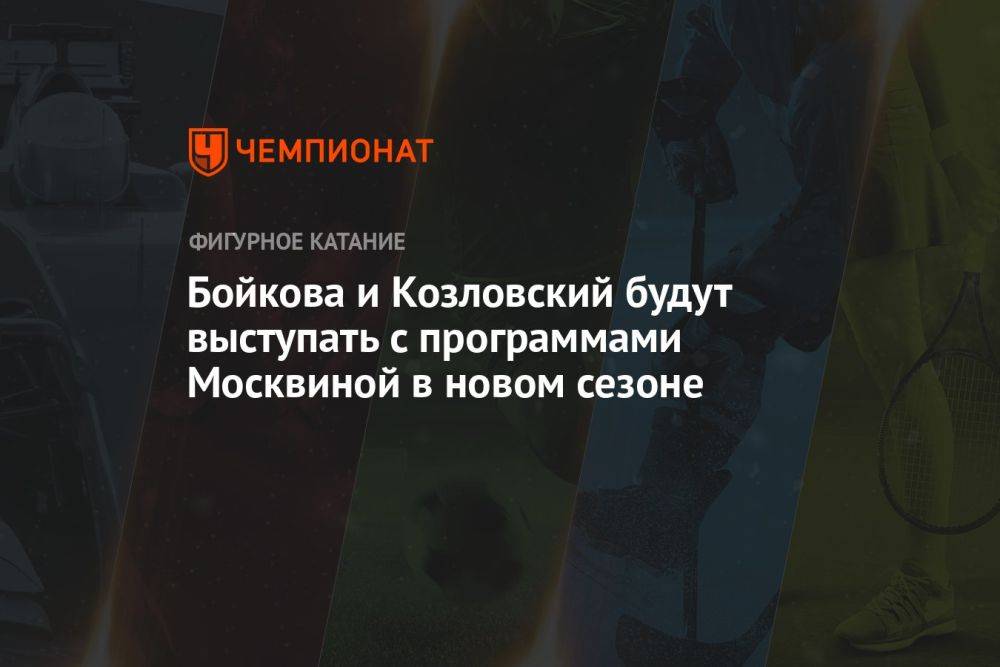 Бойкова и Козловский будут выступать с программами Москвиной в новом сезоне