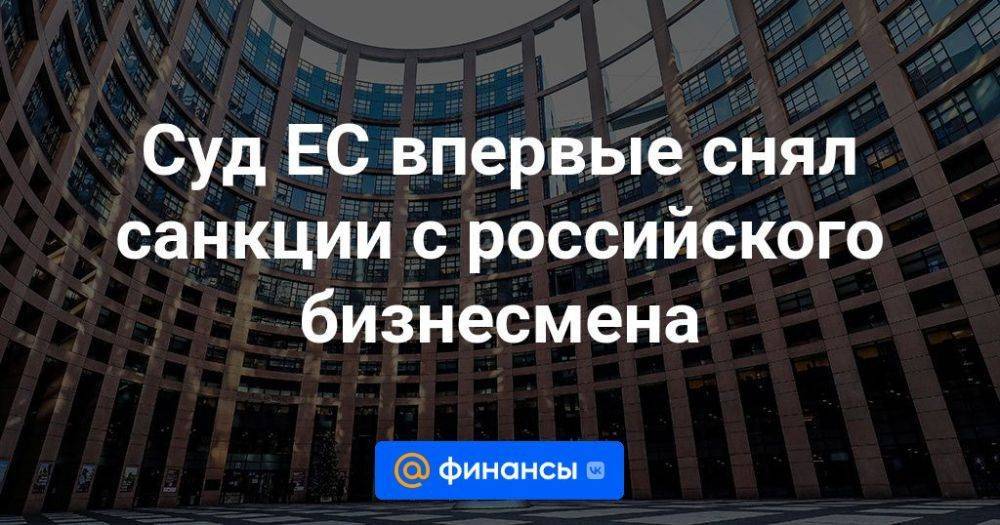 Суд ЕС впервые снял санкции с российского бизнесмена
