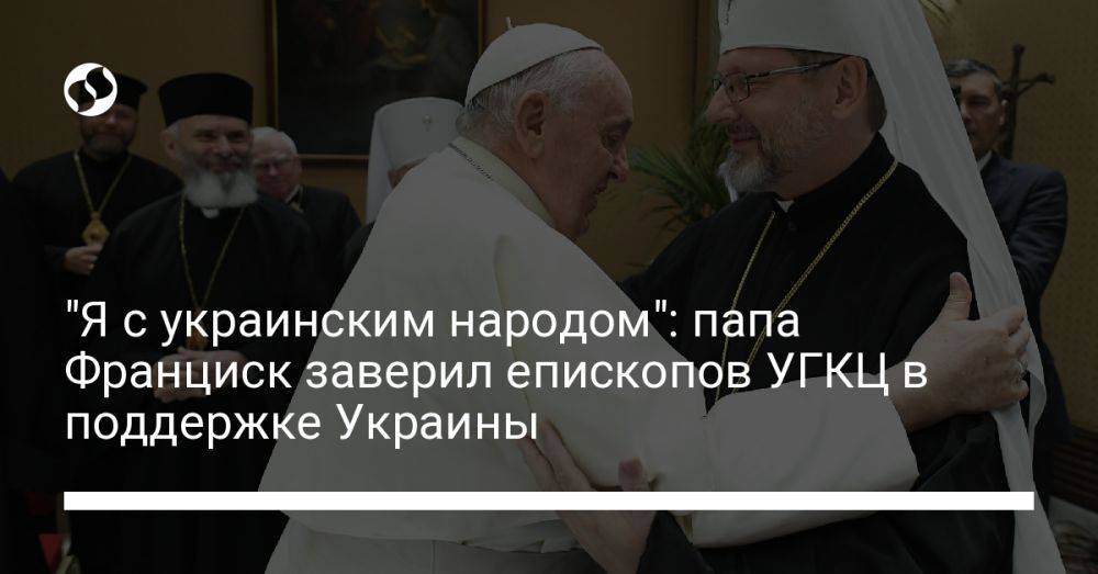 "Я с украинским народом": папа Франциск заверил епископов УГКЦ в поддержке Украины